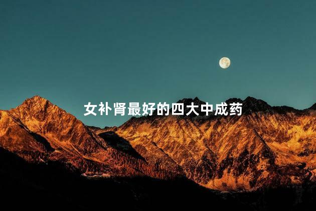 女补肾最好的四大中成药