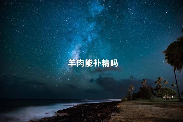 羊肉能补精吗