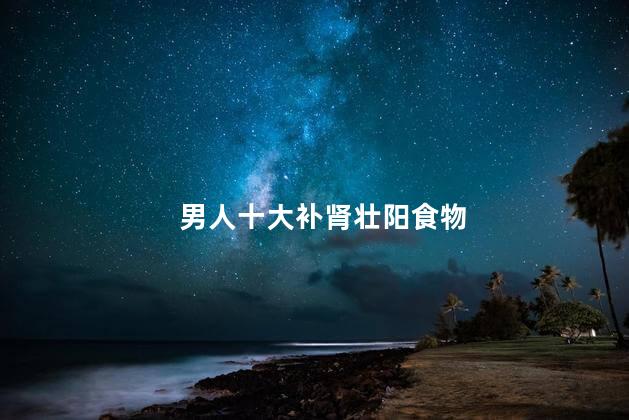 男人十大补肾壮阳食物