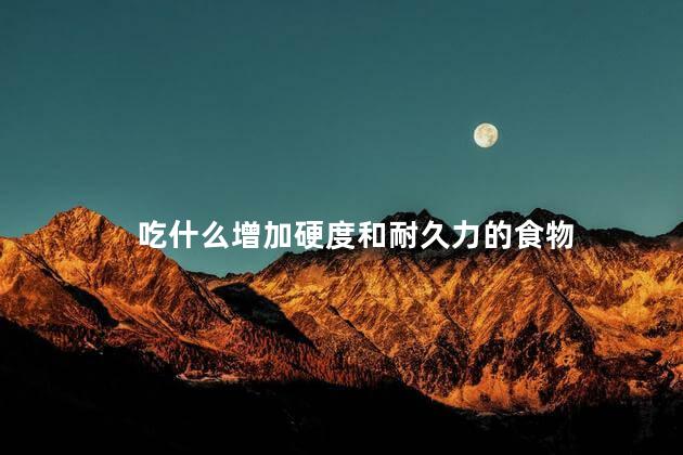 吃什么增加硬度和耐久力的食物