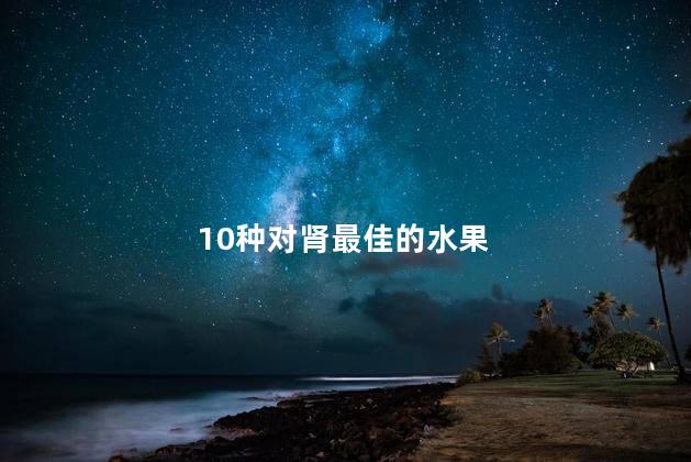 10种对肾最佳的水果