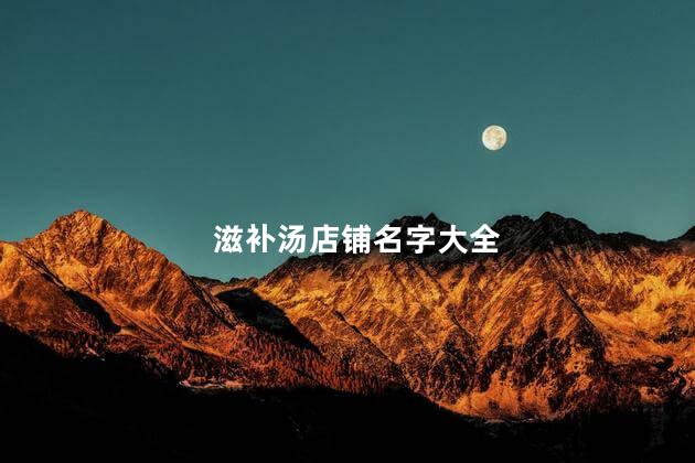 滋补汤店铺名字大全