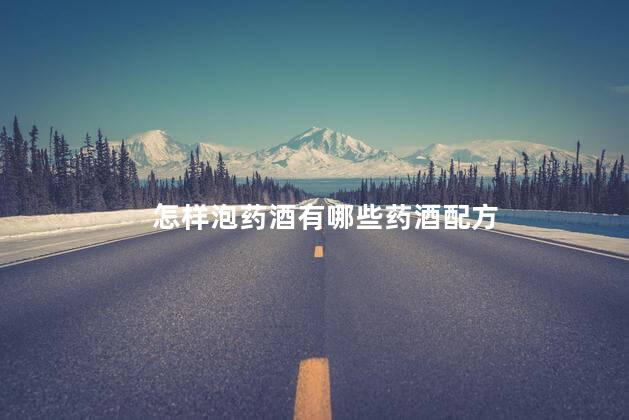怎样泡药酒有哪些药酒配方