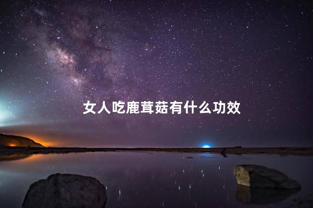 女人吃鹿茸菇有什么功效