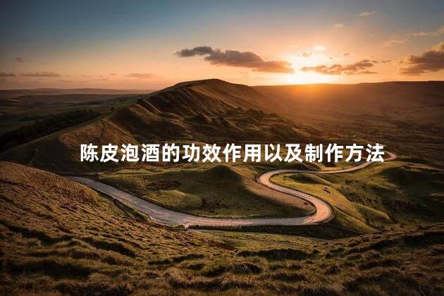陈皮泡酒的功效作用以及制作方法