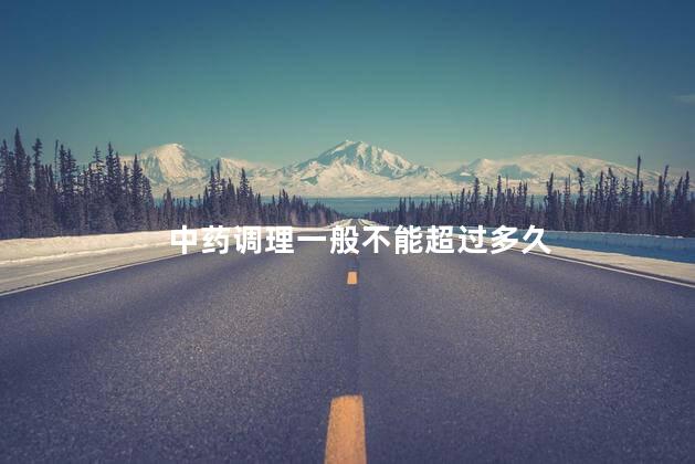 中药调理一般不能超过多久