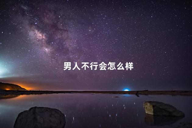 男人不行会怎么样