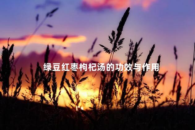 绿豆红枣枸杞汤的功效与作用