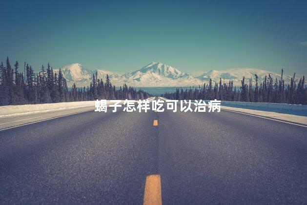 蝎子怎样吃可以治病