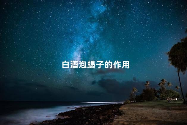 白酒泡蝎子的作用