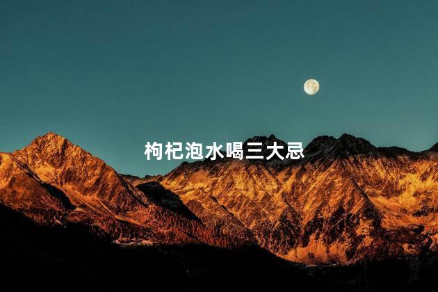 枸杞泡水喝三大忌