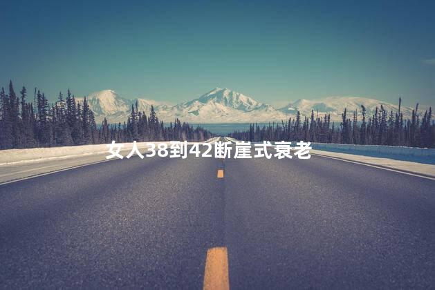女人38到42断崖式衰老