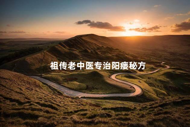 祖传老中医专治阳瘘秘方